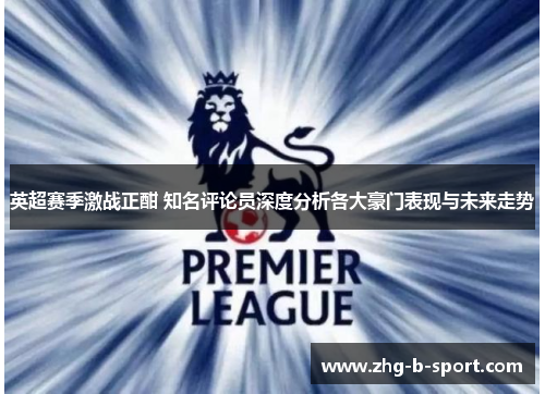 英超赛季激战正酣 知名评论员深度分析各大豪门表现与未来走势