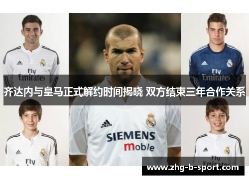 齐达内与皇马正式解约时间揭晓 双方结束三年合作关系