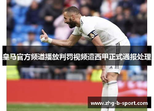 皇马官方频道播放判罚视频遭西甲正式通报处理