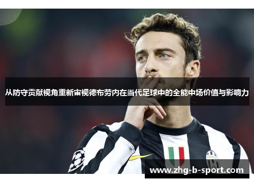 从防守贡献视角重新审视德布劳内在当代足球中的全能中场价值与影响力