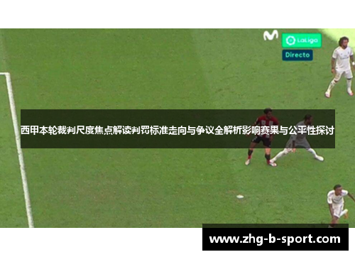 西甲本轮裁判尺度焦点解读判罚标准走向与争议全解析影响赛果与公平性探讨